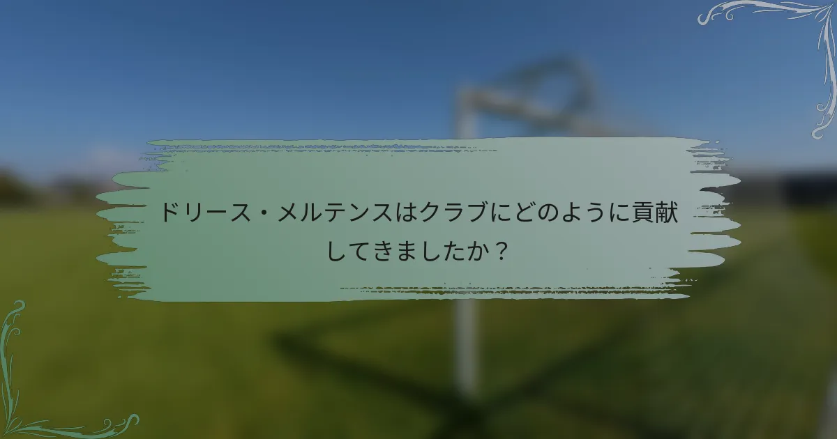 ドリース・メルテンスはクラブにどのように貢献してきましたか？