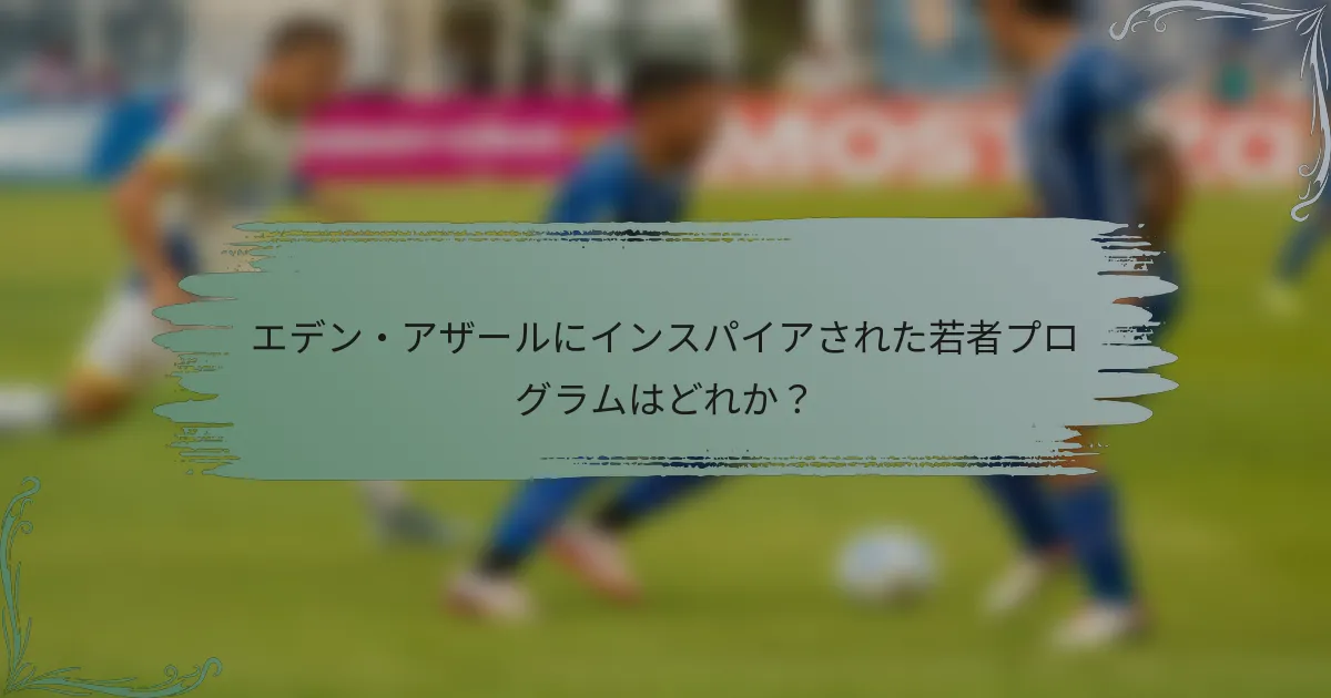 エデン・アザールにインスパイアされた若者プログラムはどれか？