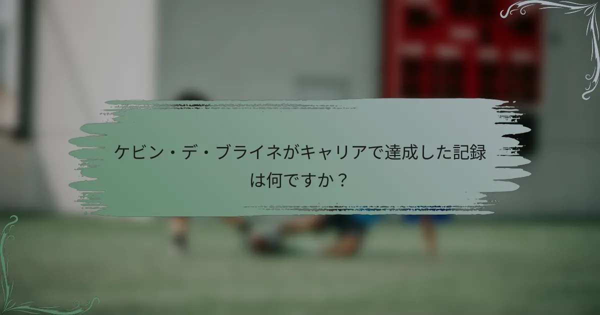 ケビン・デ・ブライネがキャリアで達成した記録は何ですか？