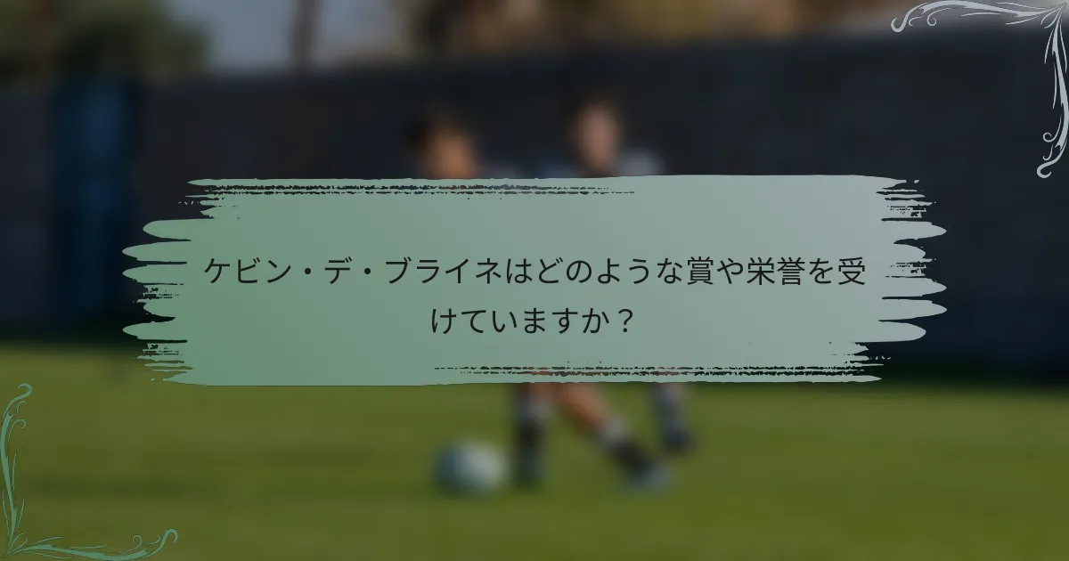 ケビン・デ・ブライネはどのような賞や栄誉を受けていますか？