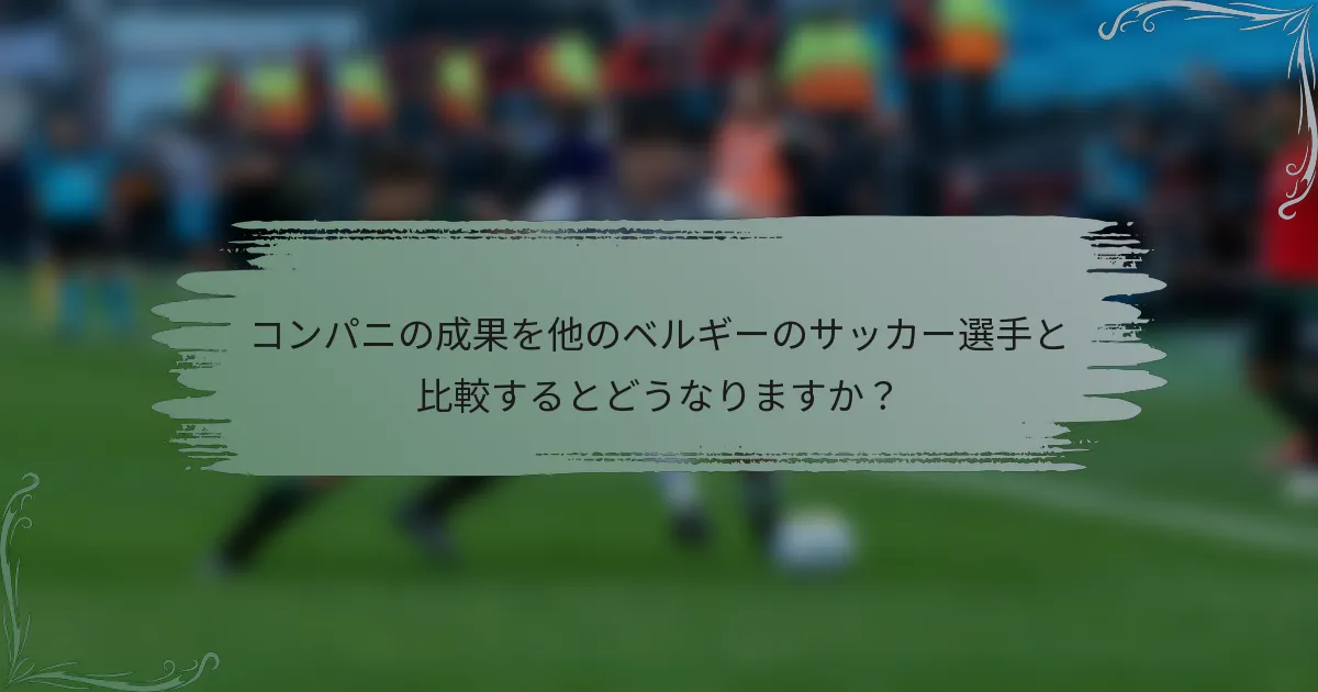 コンパニの成果を他のベルギーのサッカー選手と比較するとどうなりますか？