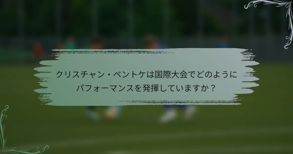 クリスチャン・ベントケは国際大会でどのようにパフォーマンスを発揮していますか？