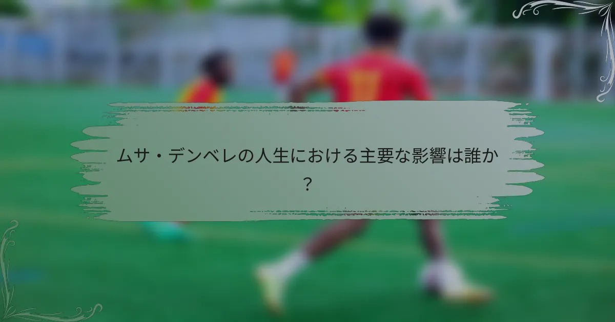 ムサ・デンベレの人生における主要な影響は誰か？