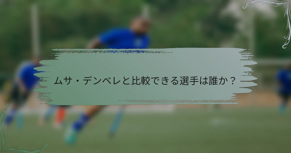ムサ・デンベレと比較できる選手は誰か?