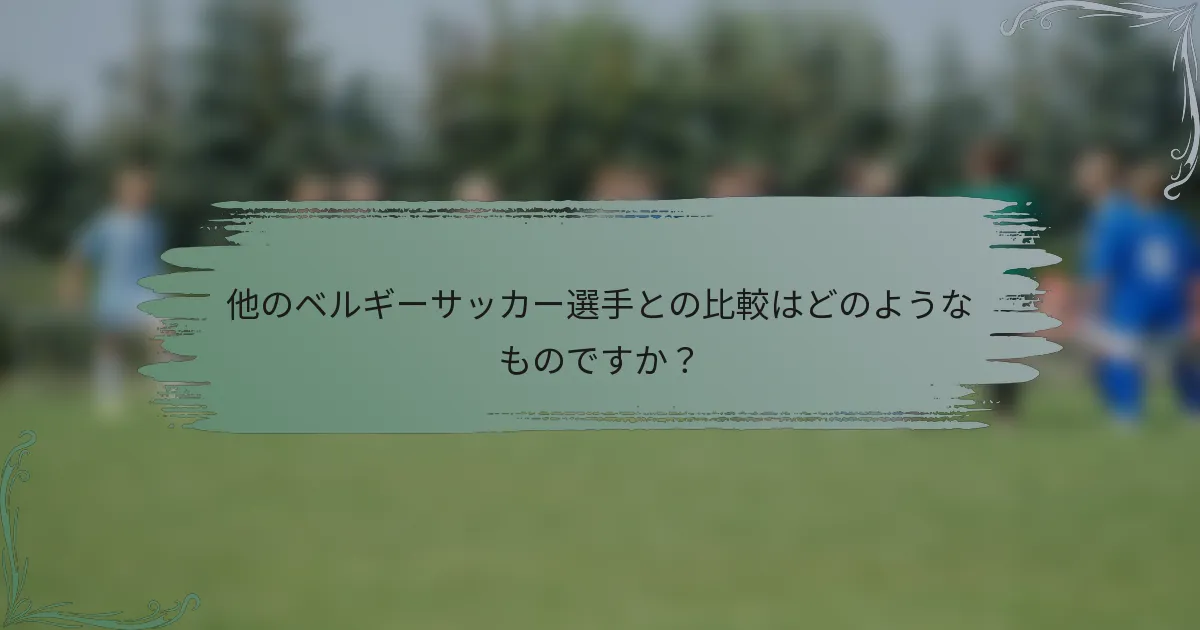 他のベルギーサッカー選手との比較はどのようなものですか？