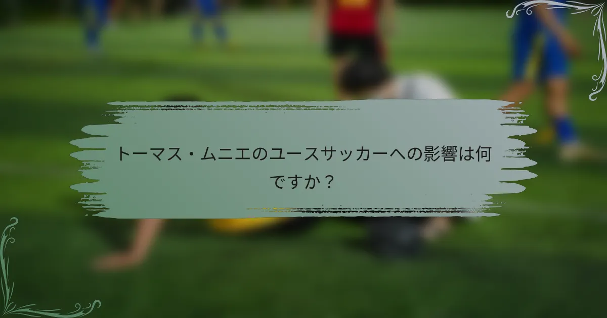 トーマス・ムニエのユースサッカーへの影響は何ですか？