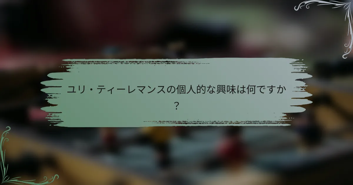 ユリ・ティーレマンスの個人的な興味は何ですか？